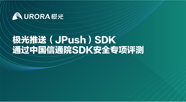 极光推送（JPush）SDK通过中国信通院SDK安全专项评测