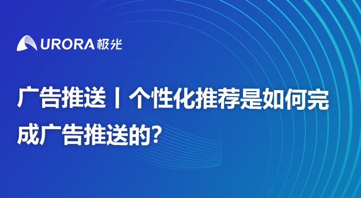 广告推送丨个性化推荐是如何完成广告推送的？