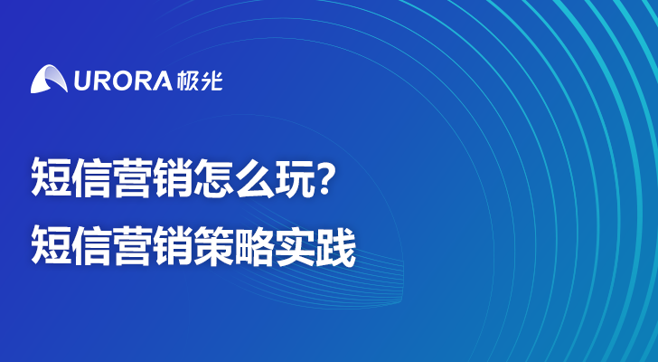 短信营销怎么玩？短信营销策略实践