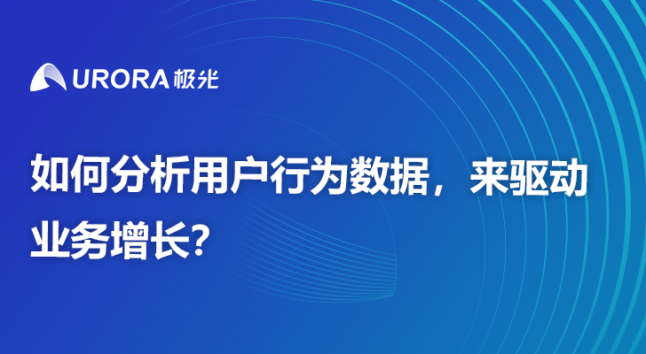 如何分析用户行为数据，来驱动业务增长？