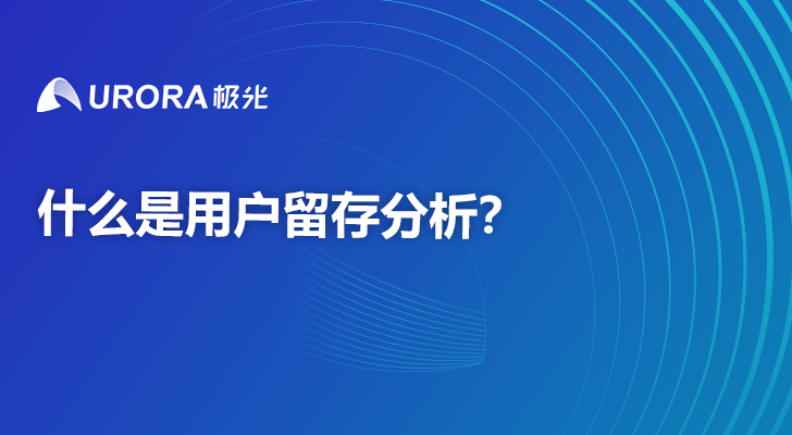 什么是用户留存分析？ 