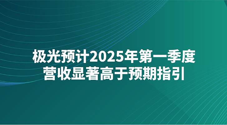 极光预计2025年第一季度营收显著高于预期指引