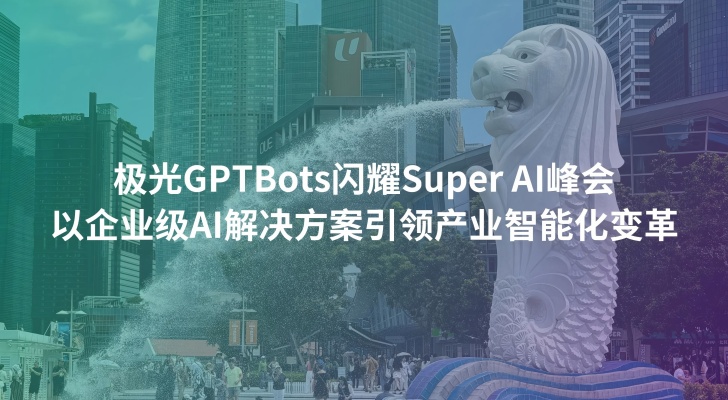 极光GPTBots闪耀Super AI峰会 以企业级AI解决方案引领产业智能化变革