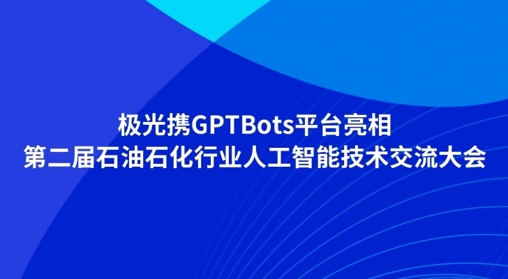 极光携GPTBots平台亮相第二届石油石化行业人工智能技术交流大会
