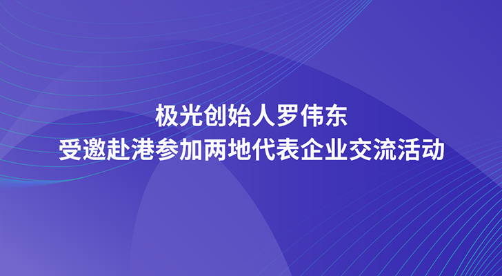 极光创始人罗伟东受邀赴港参加两地代表企业交流活动