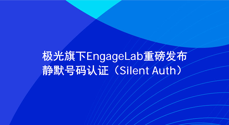 极光旗下EngageLab重磅发布静默号码认证（Silent Auth）