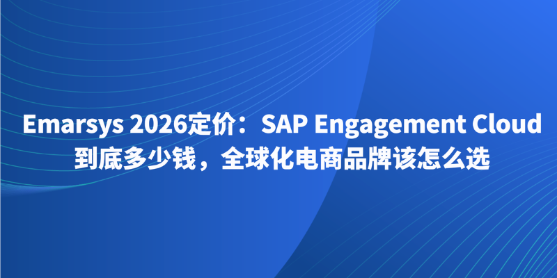 Emarsys 2026定价：SAP Engagement Cloud 到底多少钱，全球化电商品牌该怎么选