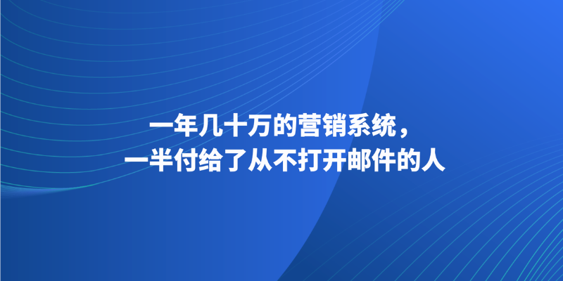 一年几十万的营销系统，一半付给了从不打开邮件的人