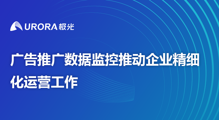 广告推广数据监控推动企业精细化运营工作