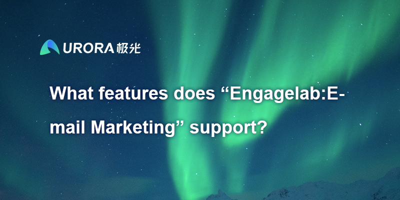 What features does“ Engagelab:Email Marketing” support?
