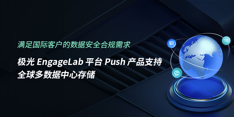 极光EngageLab平台Push产品支持全球多数据中心存储