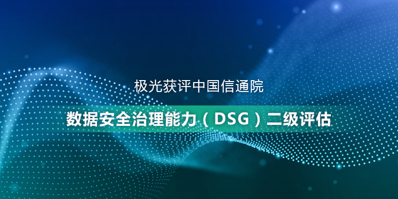 极光获评中国信通院数据安全治理能力(DSG)二级评估