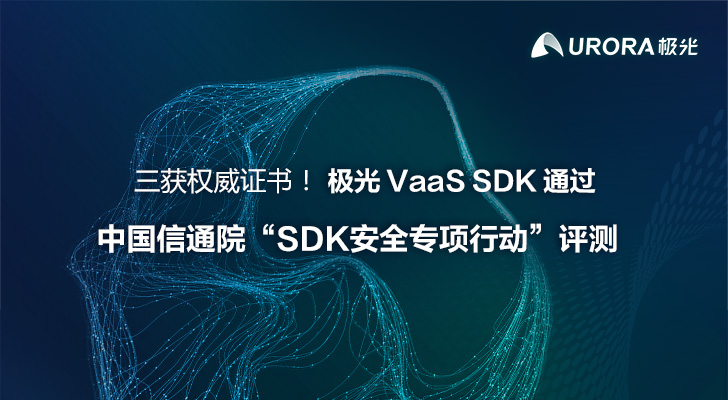 三获权威证书！极光VaaS SDK通过中国信通院“SDK安全专项行动”评测